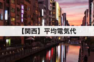 【関西】平均電気代｜一人暮らしからファミリー層