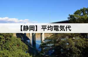 【静岡県】平均電気代｜一人暮らしからファミリー層