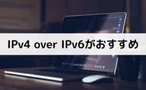 IPv4 over IPv6がおすすめ