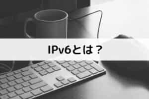 IPv6とは？