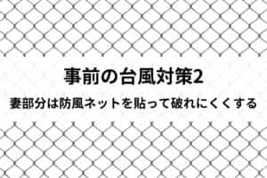 事前の台風対策2. 妻部分は防風ネットを貼って破れにくくする
