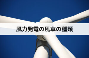 風力発電の風車の種類