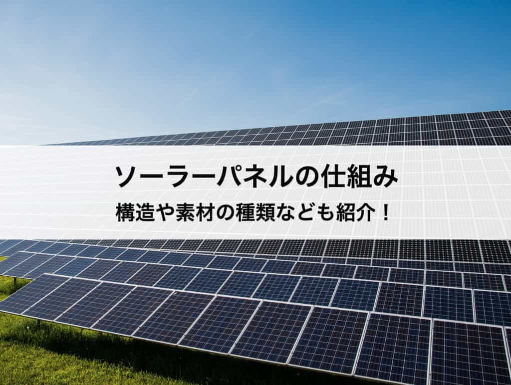 ソーラーパネルの仕組み 構造や素材の種類 太陽光で発電する原理など徹底解説 ソーラーパネルの仕組み 構造や素材の種類 太陽光で発電する原理など徹底解説
