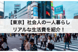 【東京】社会人の一人暮らしのリアルな生活費公開！