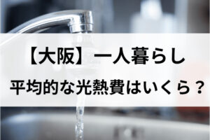 【大阪】一人暮らしの平均的な水道光熱費はいくら？