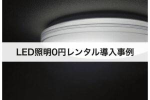 LED照明0円レンタルの導入事例