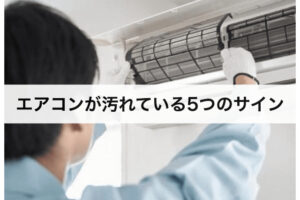 エアコンが汚れている5つのサイン｜1つでも当てはまったらすぐに掃除しよう！