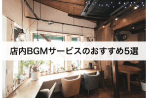 店内BGMおすすめランキングTOP5｜店舗に人気の音楽配信サービスを大公開！
