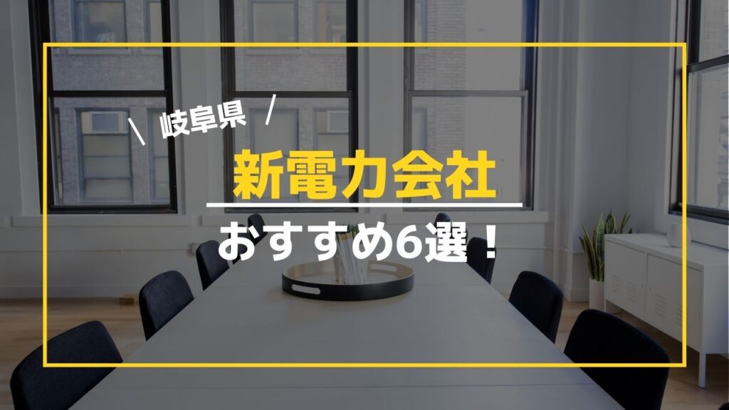 【岐阜県】新電力会社ランキングTOP6｜中部電力との電気料金比較
