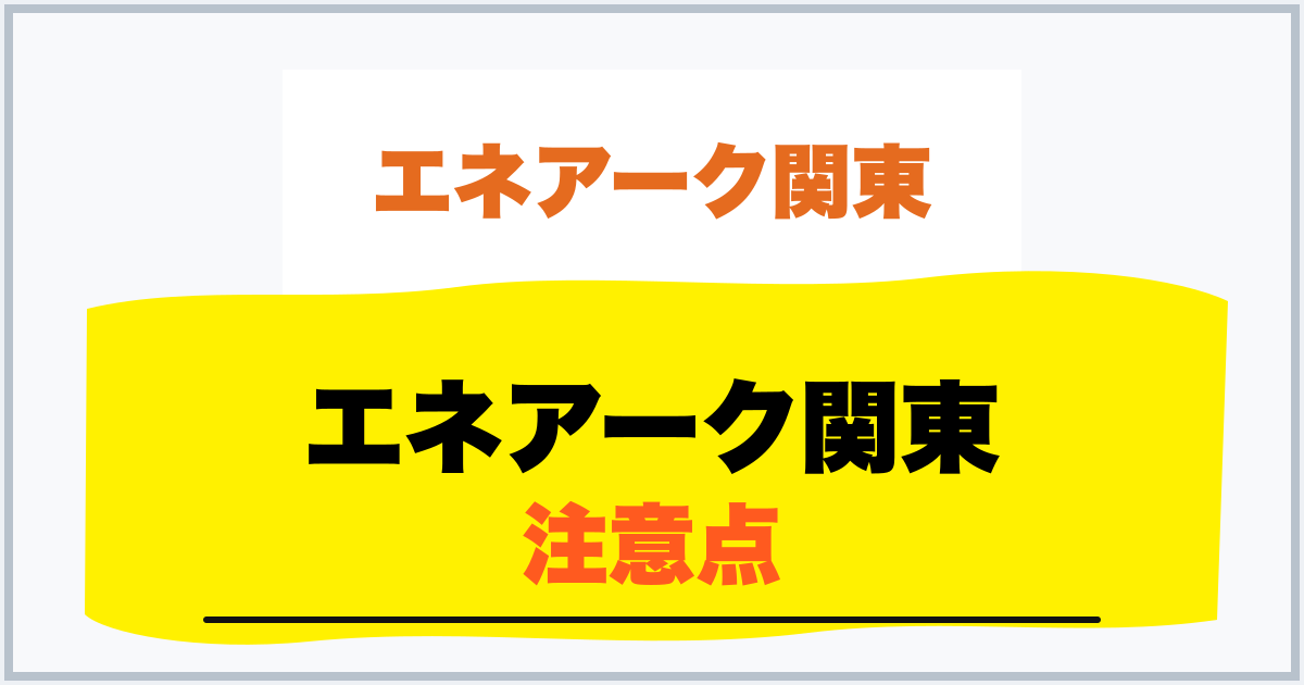 エネアーク関東 注意点