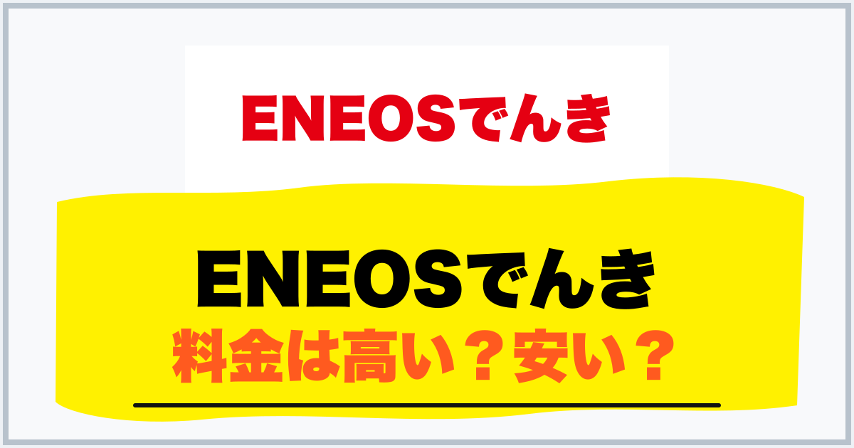 ENEOSでんき 料金は高い？安い？