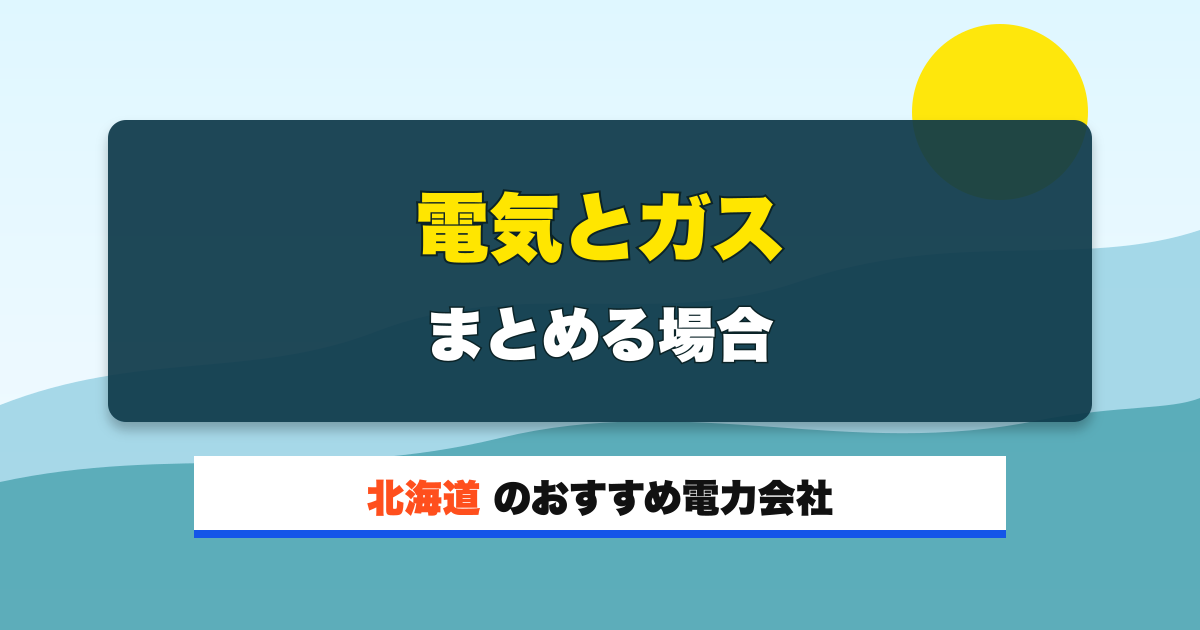北海道の電力会社 電気とガス まとめる場合