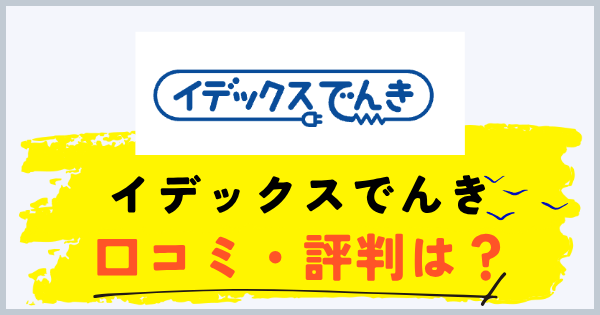 イデックスでんきの評判は?契約前に知っておきたいポイント
