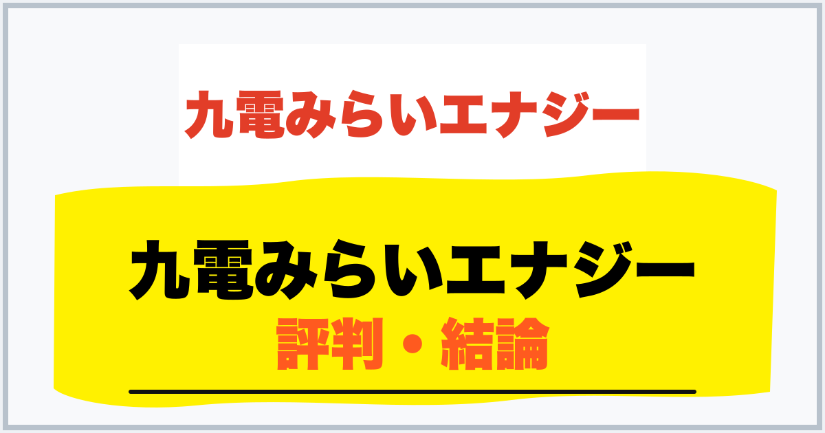 九電みらいエナジー 評判・結論
