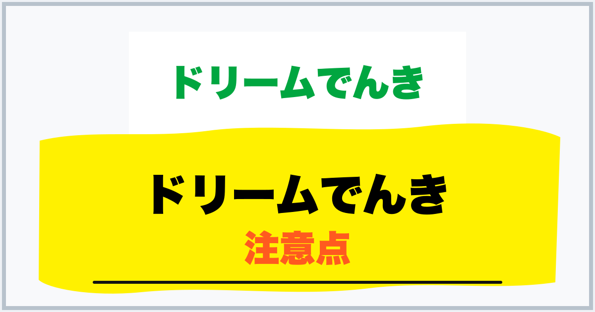 ドリームでんき 注意点