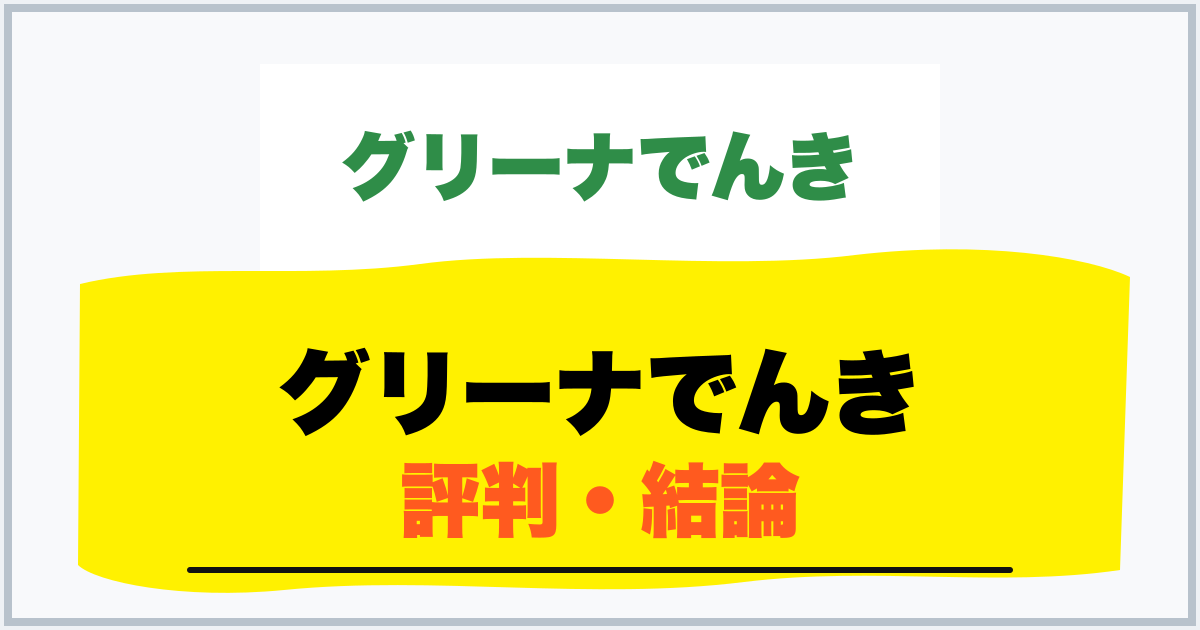 グリーナでんき 評判・結論