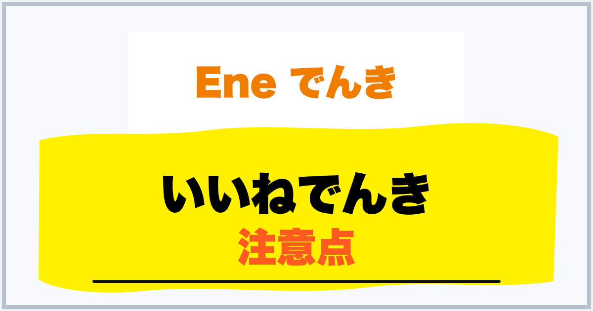 いいねでんき 注意点