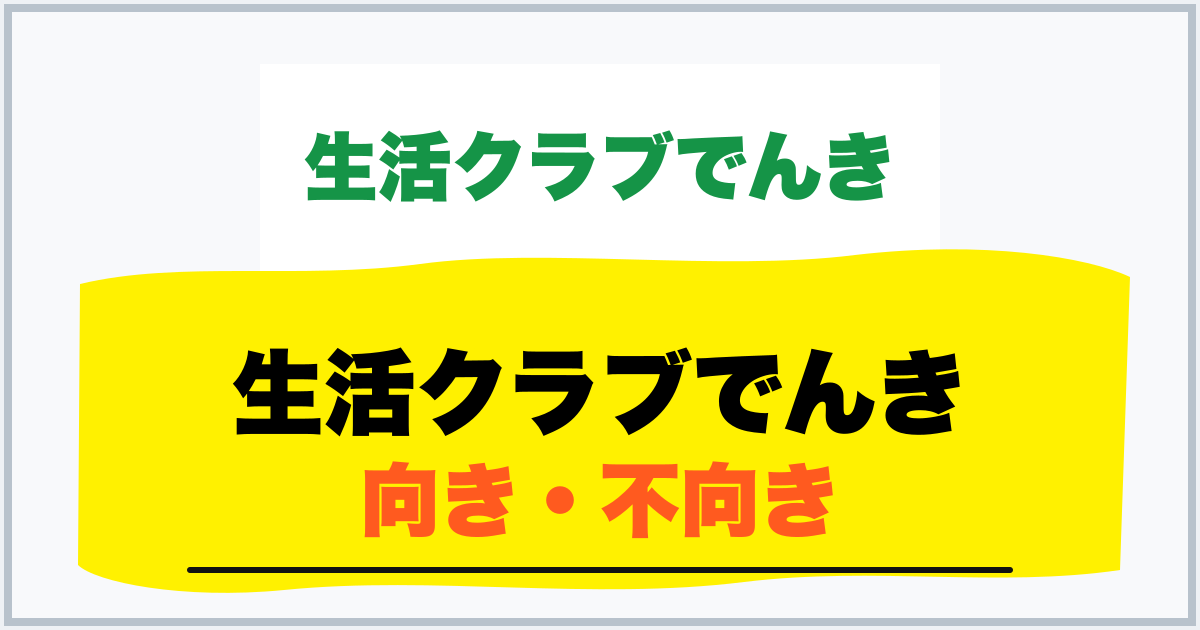 生活クラブでんき 向き・不向き