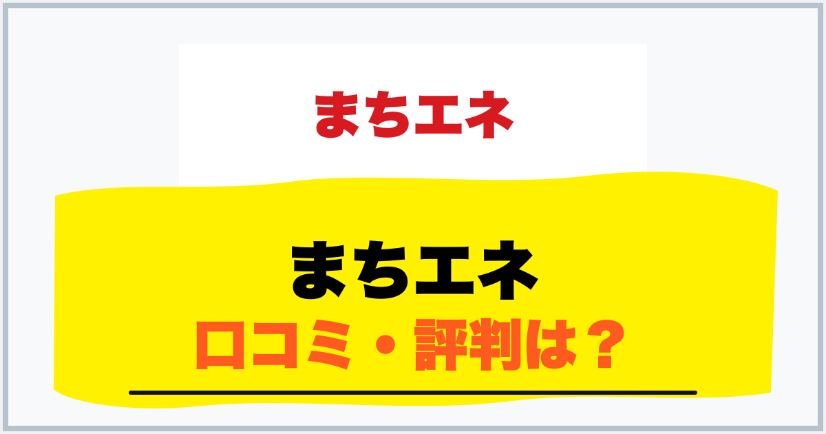 まちエネ 口コミ・評判は？