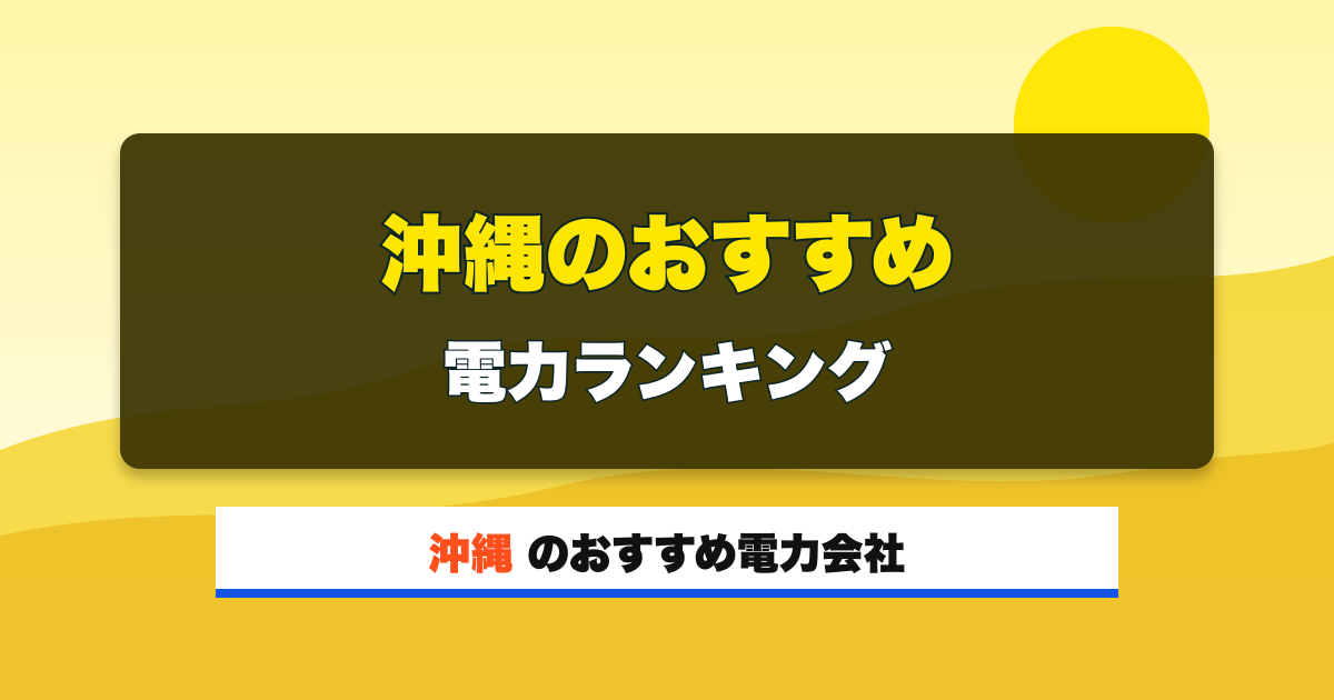 沖縄の電力会社 沖縄のおすすめ 電力ランキング
