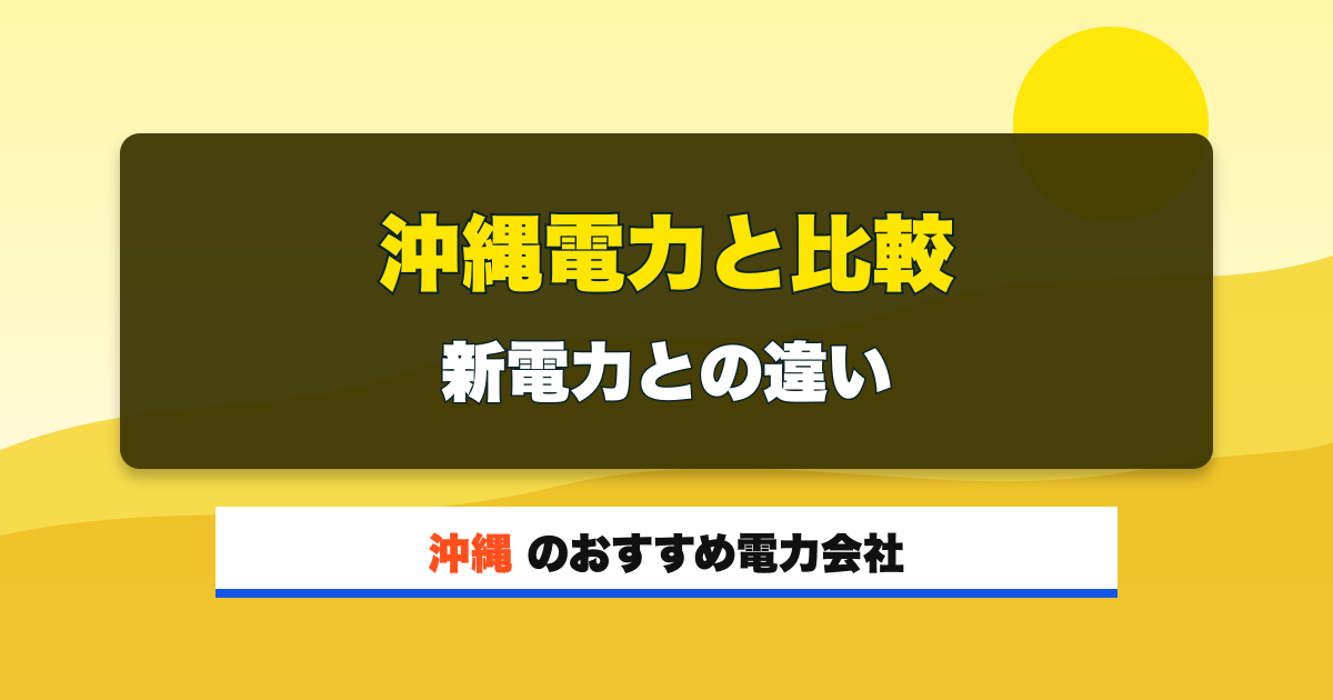 沖縄の電力会社 沖縄電力と比較 新電力との違い