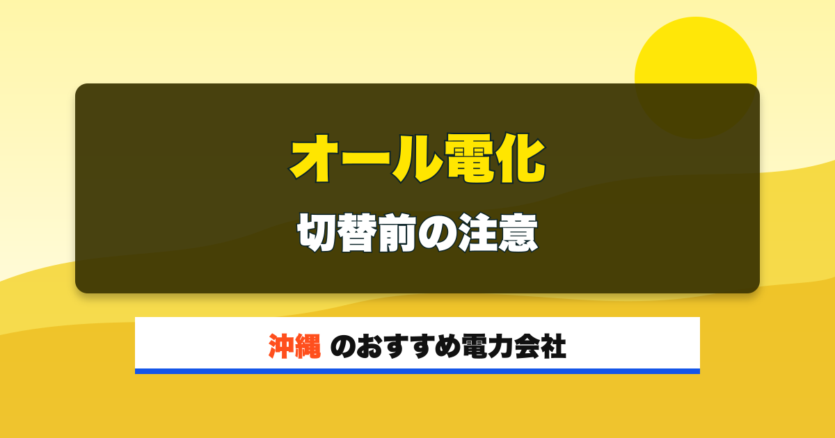 沖縄の電力会社 オール電化 切替前の注意