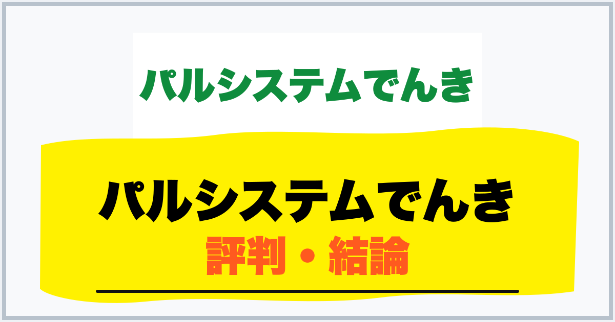 パルシステムでんき 評判・結論