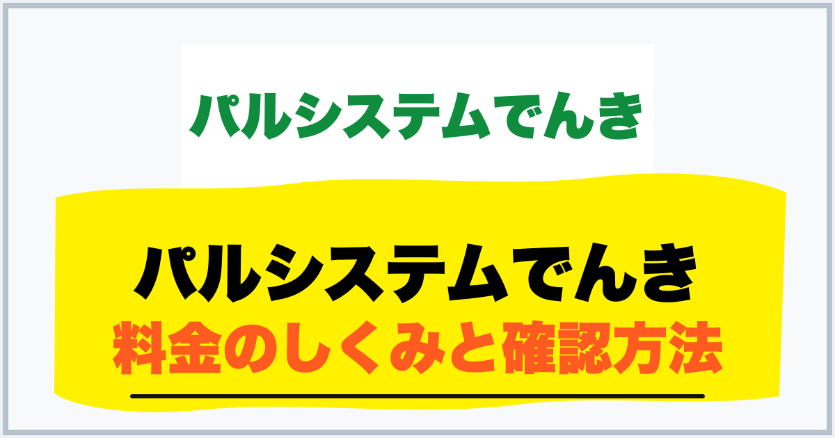 パルシステムでんき 料金のしくみと確認方法