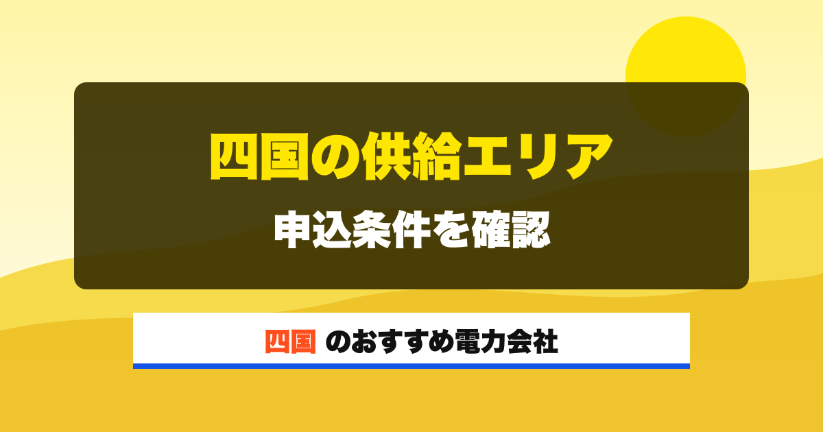 四国の電力会社 四国の供給エリア 申込条件を確認