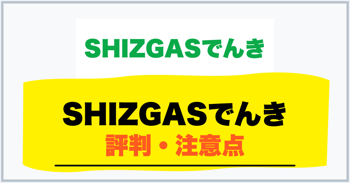 SHIZGASでんき 評判・注意点