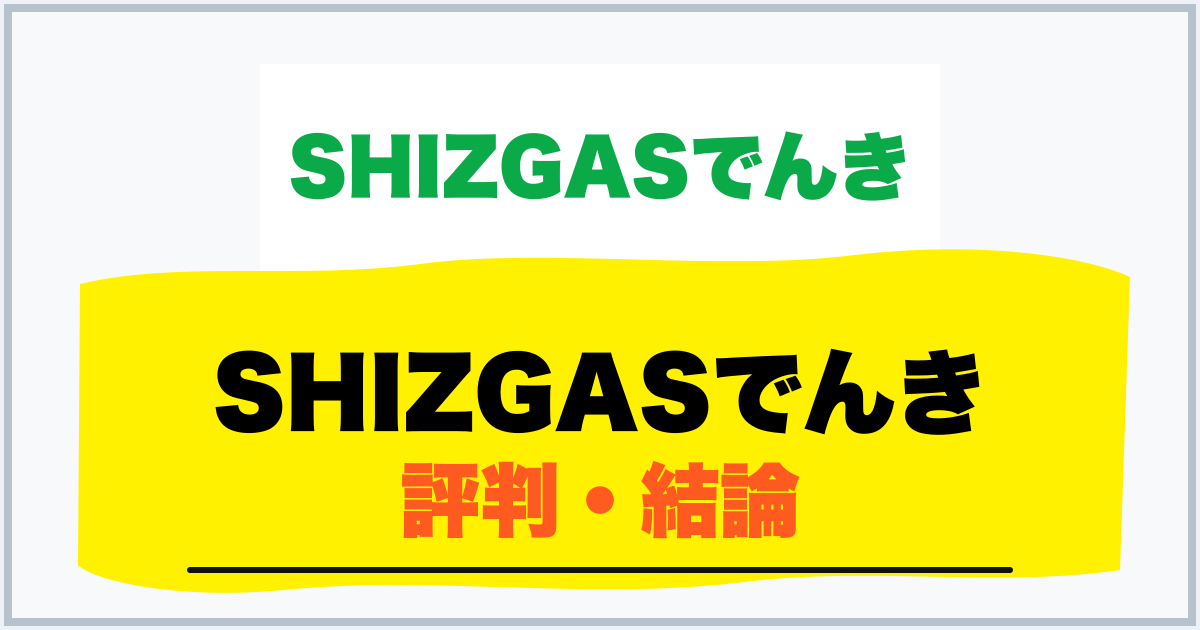 SHIZGASでんき 評判・結論