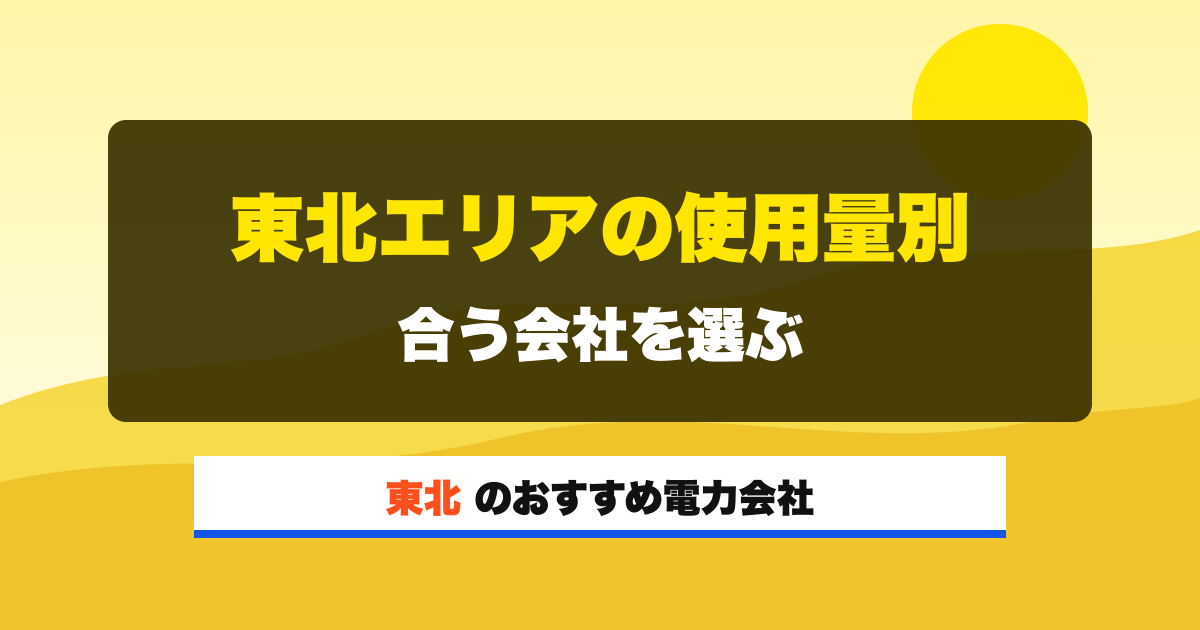 東北の電力会社 東北エリアの使用量別 合う会社を選ぶ