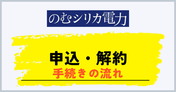 のむシリカ電力の申し込みと解約の流れ