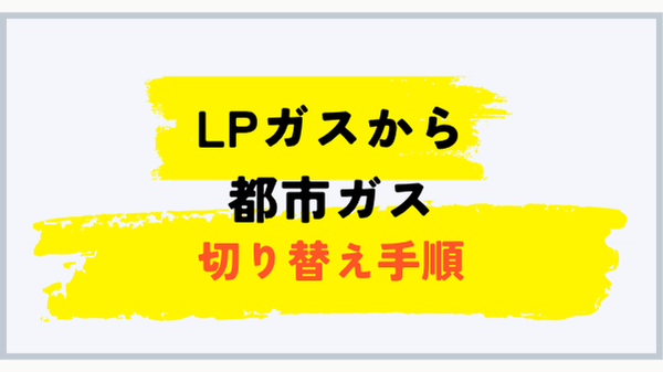 LPガスから都市ガスへ切り替える手順