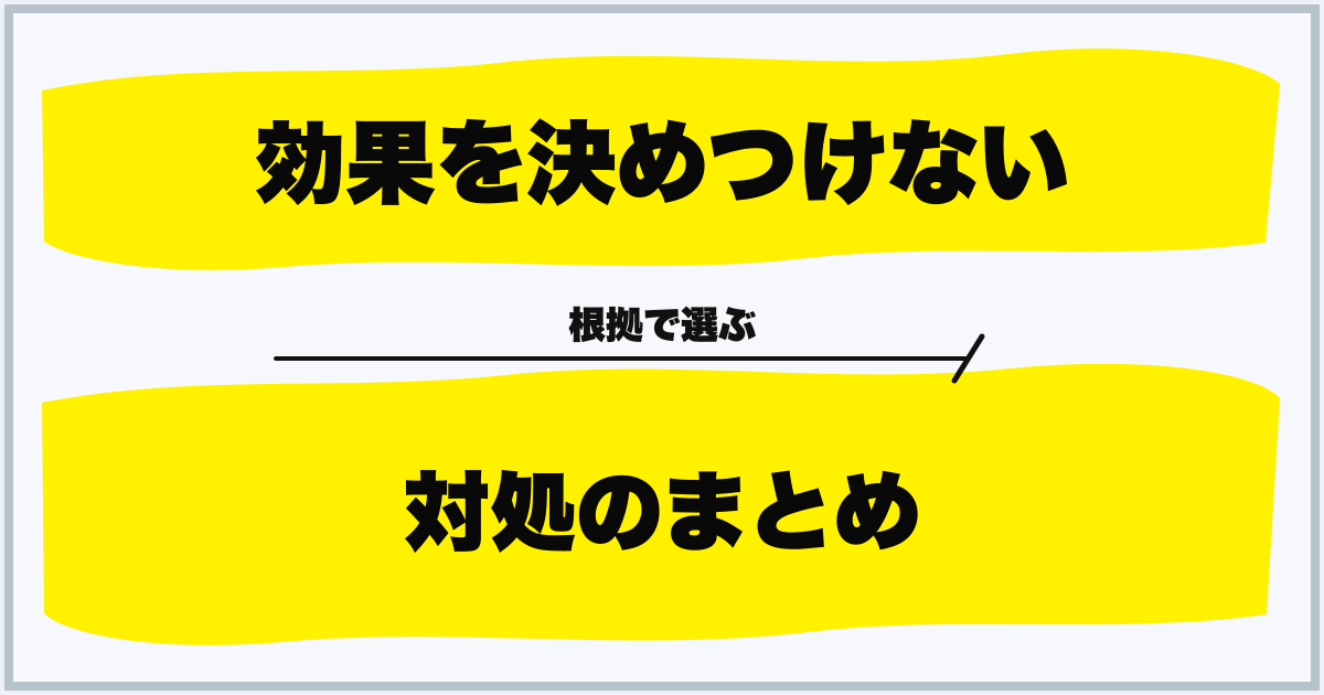 効果を決めつけない 対処のまとめ